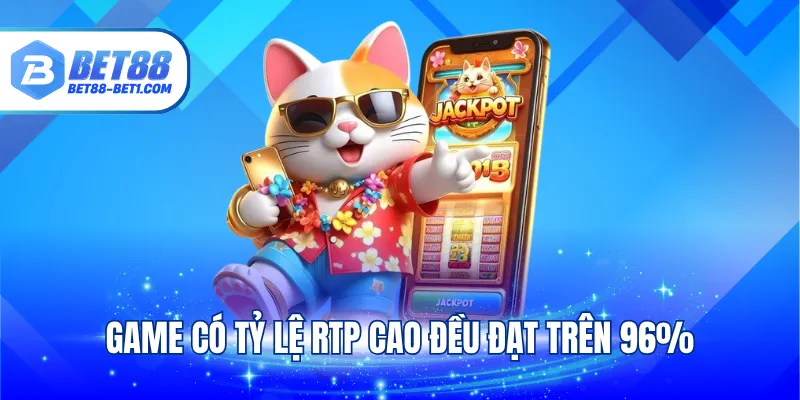 Game có tỷ lệ RTP cao đều đạt trên 96%