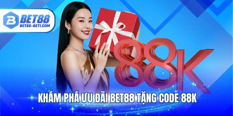 Khám phá ưu đãi BET88 tặng code 88k