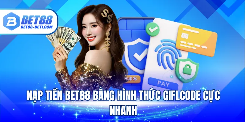 Nạp tiền BET88 bằng hình thức Giftcode cực nhanh