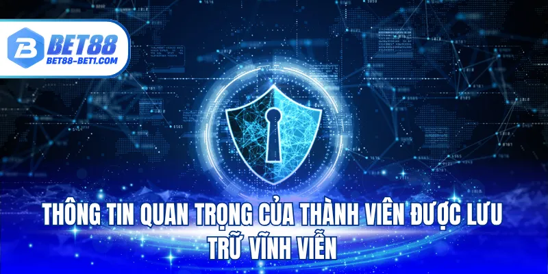 Thông tin quan trọng của thành viên được lưu trữ vĩnh viễn