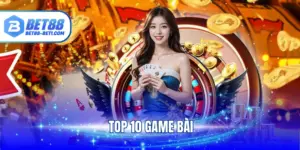 Top 10 Game Bài Hấp Dẫn Và Ăn Khách Bậc Nhất Tại BET88